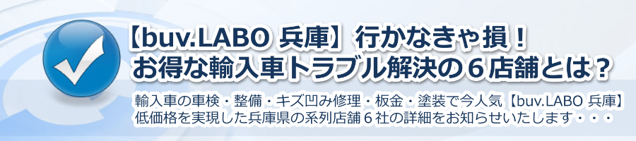 【buv.LABO 兵庫】行かなきゃ損！お得な輸入車トラブル解決の６店舗！